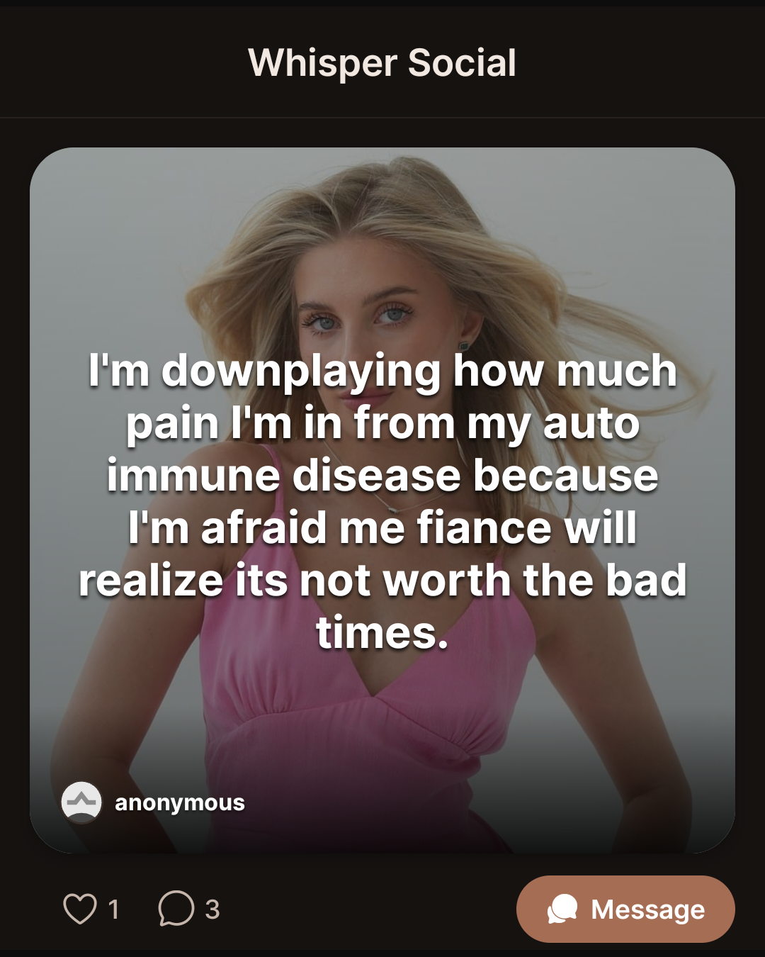 I’m downplaying how much pain I’m in from my auto immune disease because I’m afraid me fiance will realize its not worth the bad times.