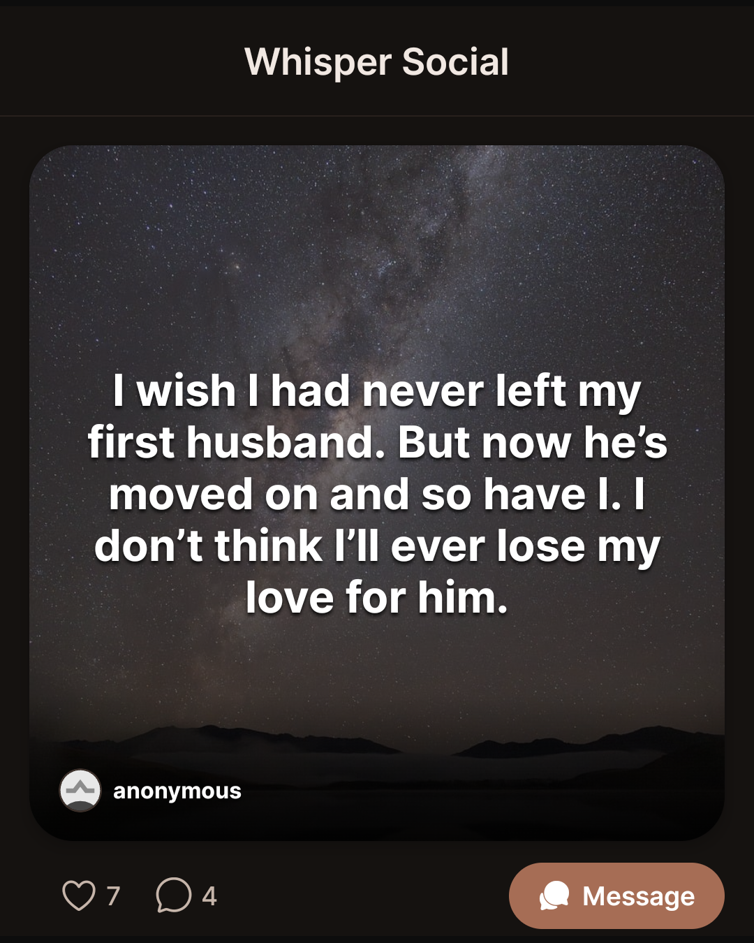 I wish I had never left my first husband. But now he’s moved on and so have I. I don’t think I’ll ever lose my love for him.