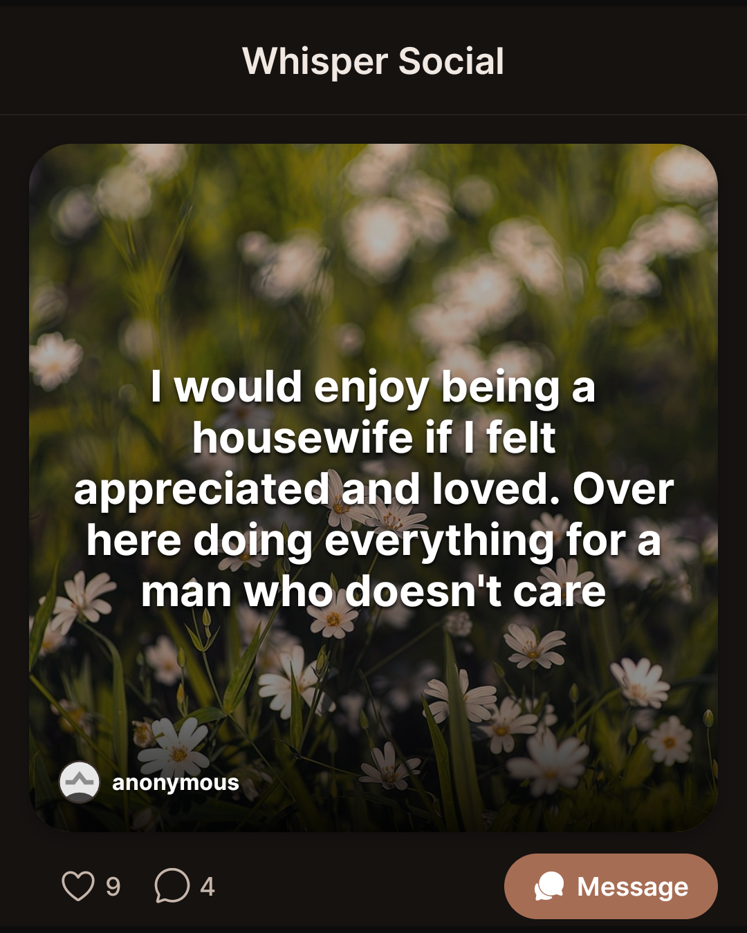 I would enjoy being a housewife if I felt appreciated and loved. Over here doing everything for a man who doesn’t care
