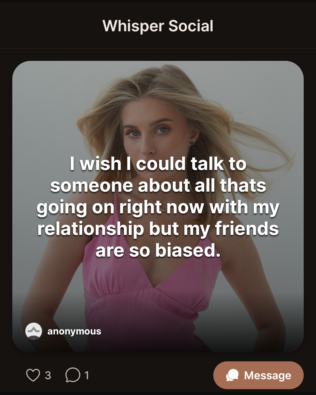 I wish I could talk to someone about all thats going on right now with my relationship but my friends are so biased.